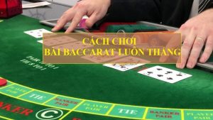 Cách chơi bài Baccarat luôn chiến thắng ở mọi ván đấu 78winvn.com